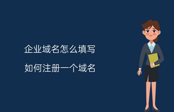 企业域名怎么填写 如何注册一个域名？